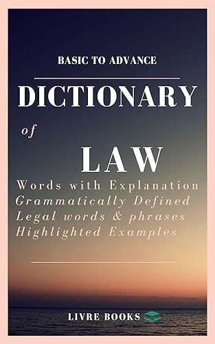 DICTIONARY OF LAW A Complete Dictionary for LAW, All Useful Words,Keywords,Phrases and Examples Defined clearly in English