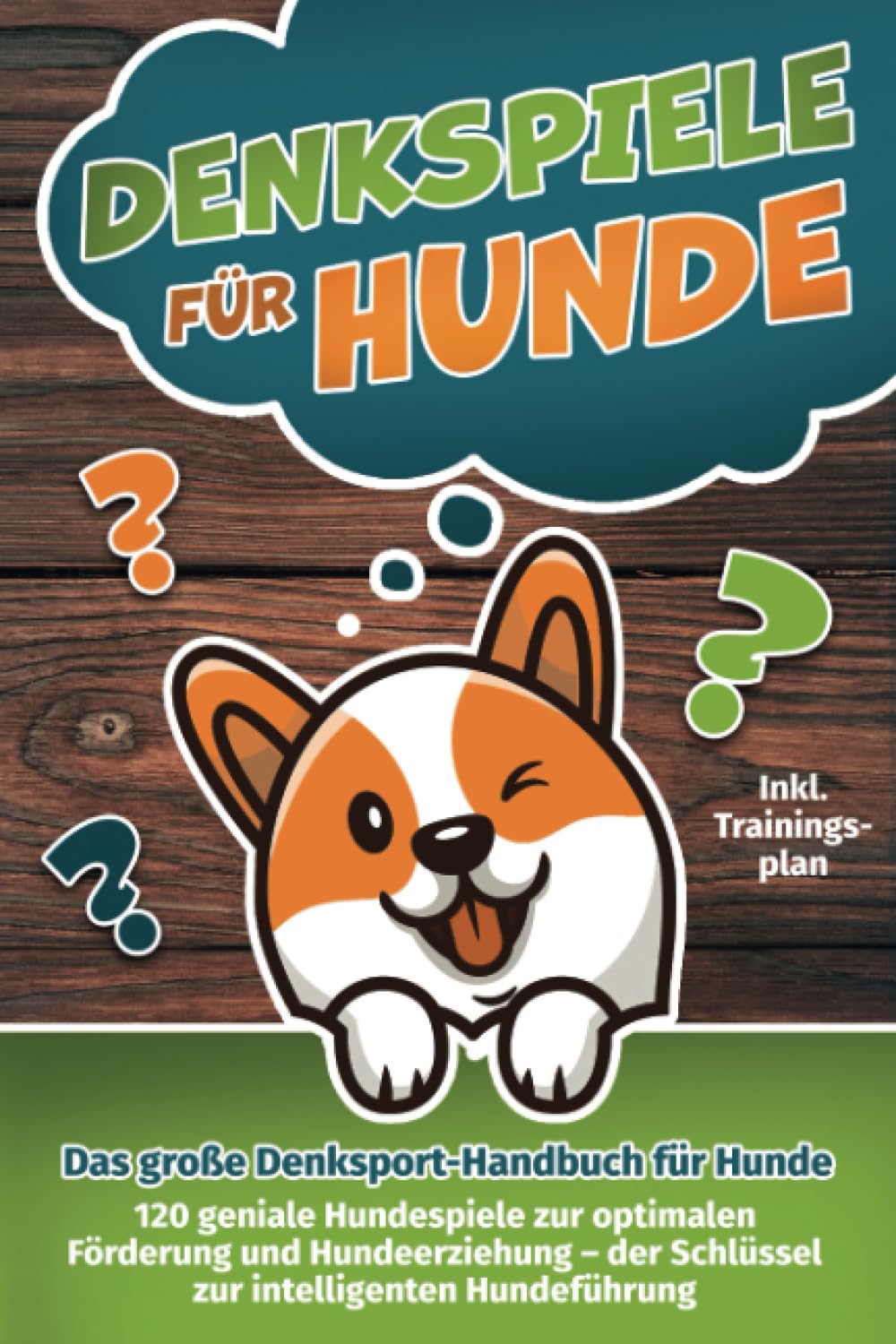 Denkspiele für Hunde - Das große Denksport-Handbuch für Hunde: 120 geniale Hundespiele zur optimalen Förderung und Hundeerziehung – der Schlüssel zur intelligenten Hundeführung (inkl. Trainingsplan)