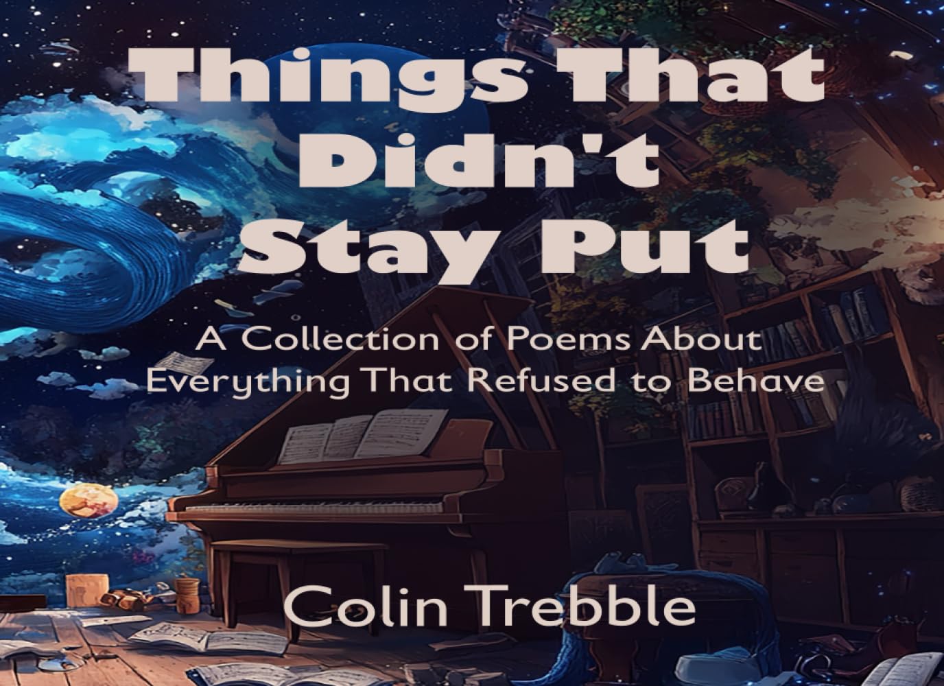 Things That Didn't Stay Put: A collection of poems about everything that refused to behave