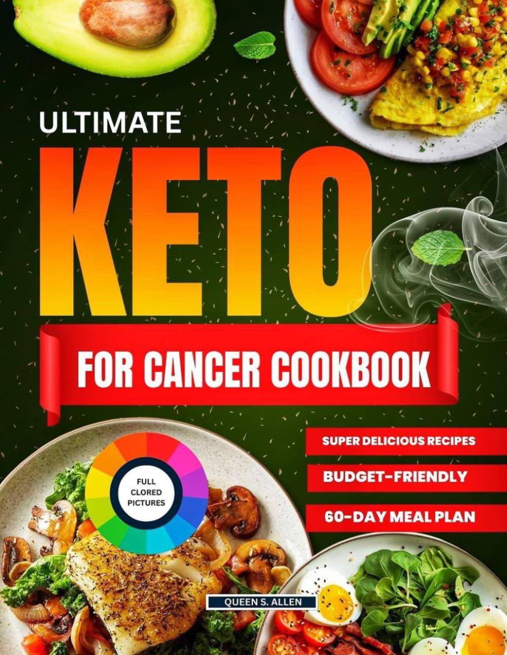 The Ultimate Keto For Cancer Cookbook: 60 Days Of Nourishing Low-Carb Recipes And Lifestyle Strategies To Support Strength, Healing, And Hope