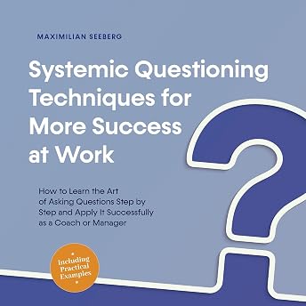 Systemic Questioning Techniques for More Success at Work Audiobook by Maximilian Seeberg episode artwork