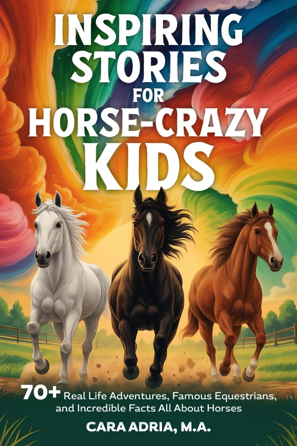 Inspiring Stories for Horse-Crazy Kids: 70+ Real Life Adventures, Famous Equestrians, And Incredible Facts All About Horses (Horse Care, Riding and Training For Kids)