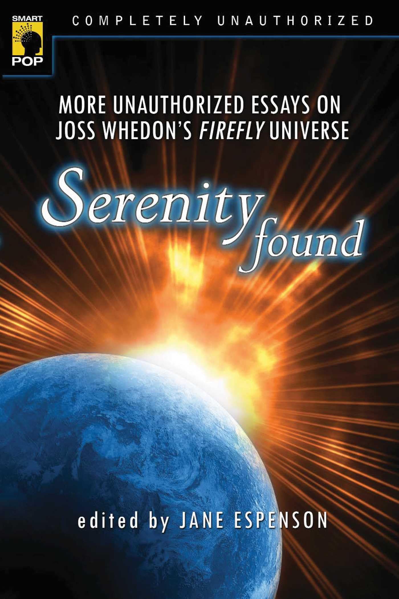 Serenity Found: More Unauthorized Essays on Joss Whedon's Firefly Universe (Smart Pop)