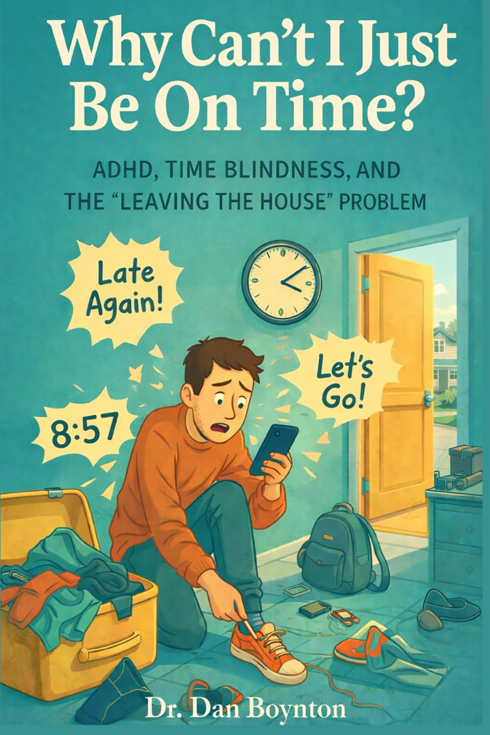 Why Can’t I Be On Time?: ADHD, Time Blindness, and the “Leaving the House” Problem (Why Can't I Just...)