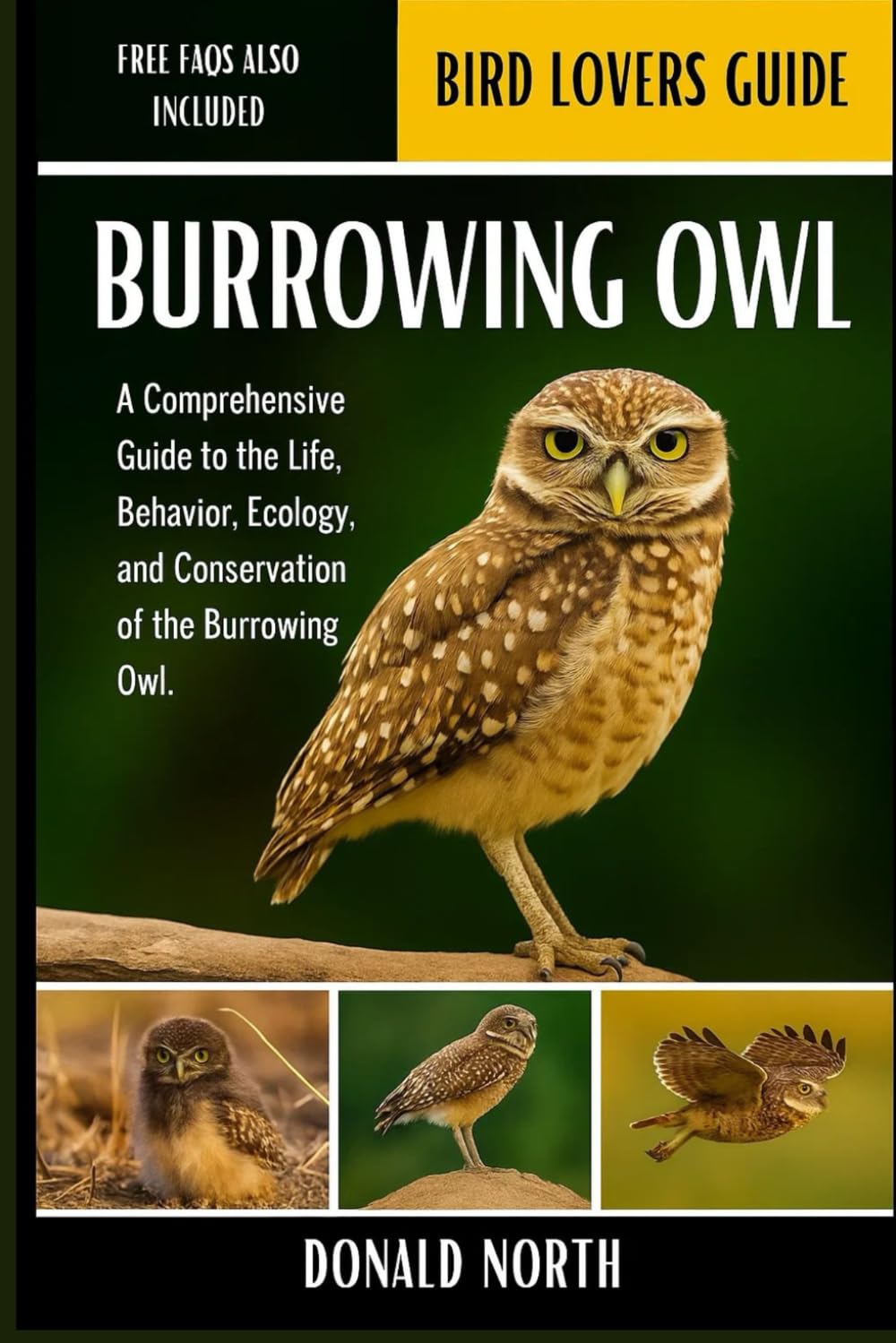BURROWING OWL: A Comprehensive Guide to the Life, Behavior, Ecology, and Conservation of the Burrowing Owl.