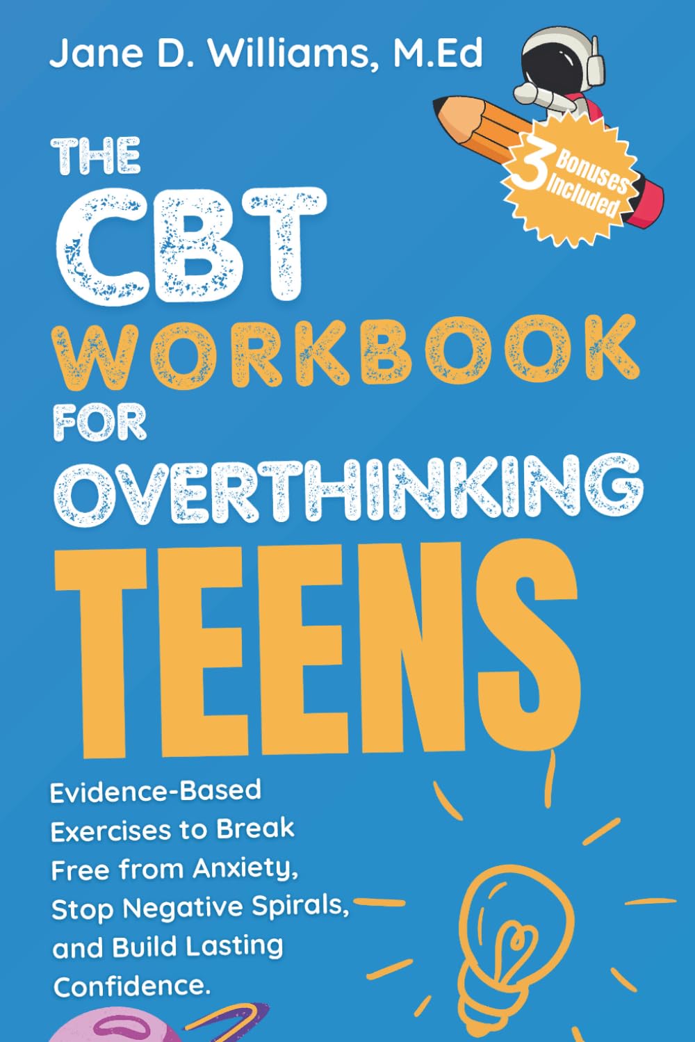 The CBT Workbook For Overthinking Teens: Evidence-Based Exercises to Break Free from Anxiety, Stop Negative Spirals, and Build Lasting Confidence.