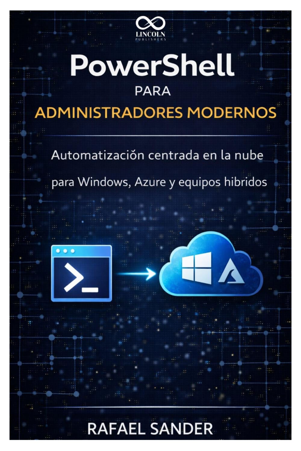 PowerShell para administradores modernos: Automatización centrada en la nube para Windows, Azure y equipos híbridos