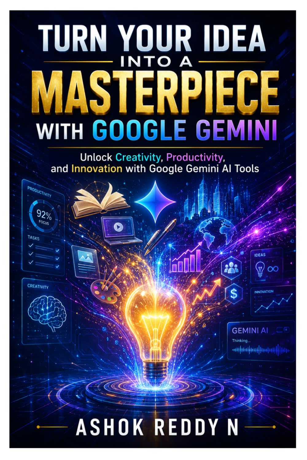 Turn Your Idea Into a Masterpiece with Google Gemini: Unlock Creativity, Productivity, and Innovation with Google Gemini AI Tools