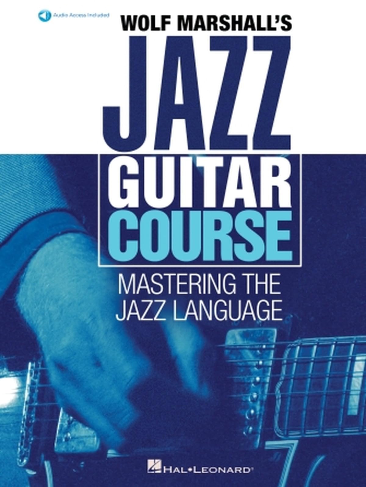 Wolf Marshall's Jazz Guitar Course - Mastering the Jazz Language Method Book with Online Audio | Jazz Guitar Sheet Music for Soloing Harmony and Improvisation | Guitar Songbook Intermediate/Advanced
