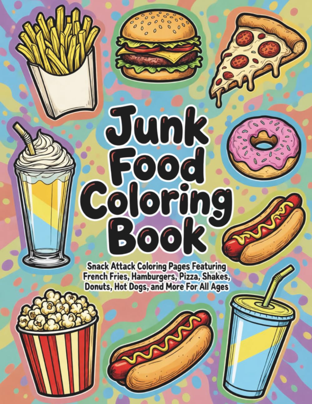 Junk Food Coloring Book for Kids and Teens: Fun Fast Food Coloring Pages with Burgers, Pizza, Fries, Donuts & More