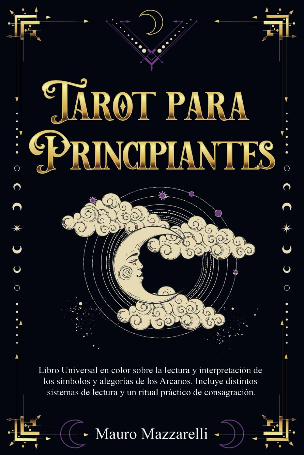 Tarot para principiantes: Libro Universal en Color sobre la lectura e interpretación de los Símbolos y Alegorías de los Arcanos. Incluye distintos Sistemas de Lectura y un Ritual de Consagración