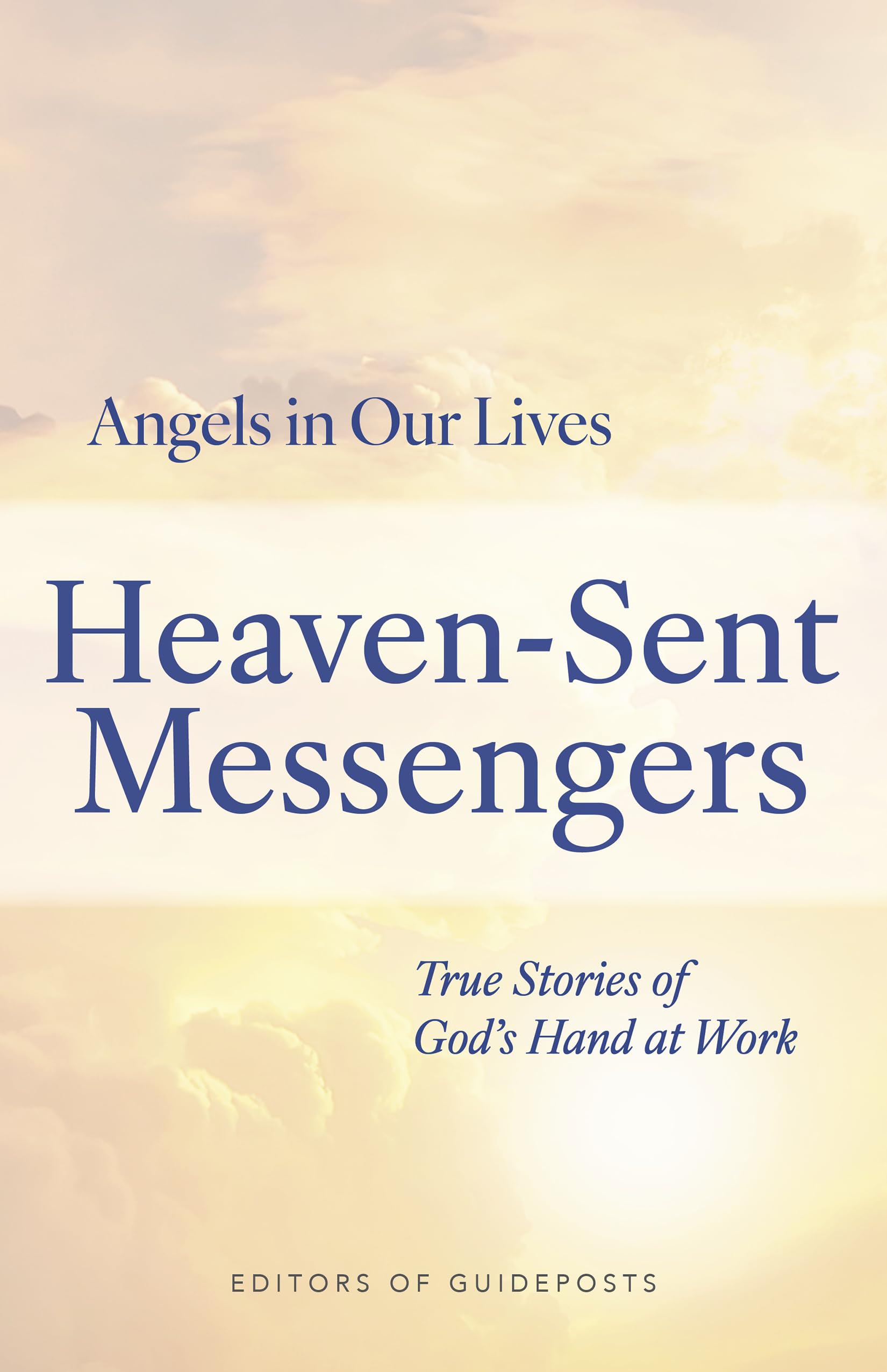 Heaven-Sent Messengers: True Stories of God's Hand at Work: 2 (Angels in Our Lives)
