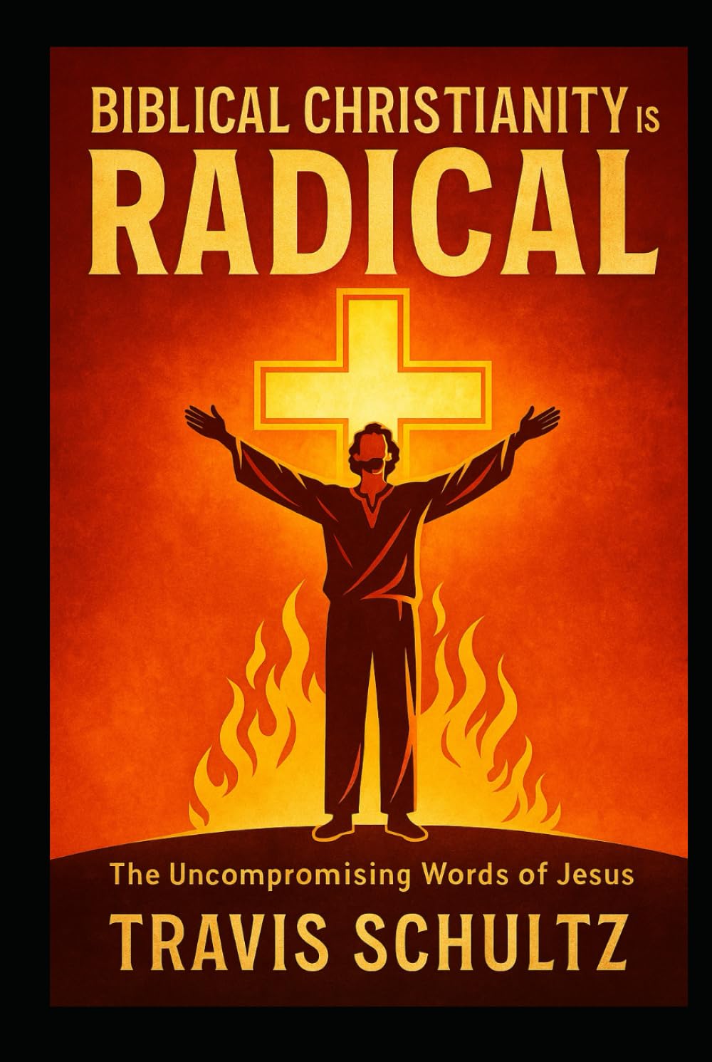 Biblical Christianity is Radical: The Uncompromising Words of Jesus
