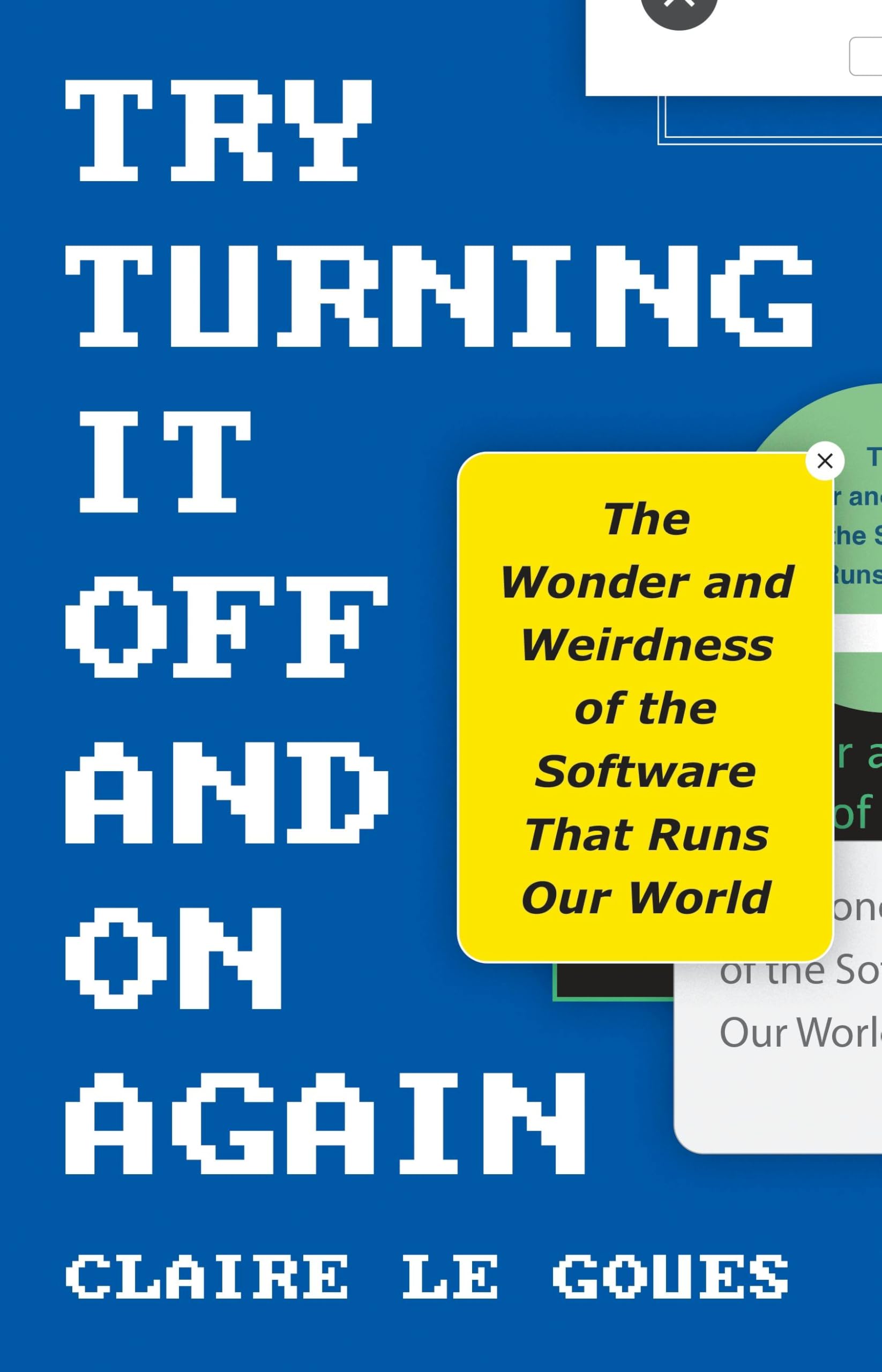 Try Turning It Off and On Again: The Wonder and Weirdness of the Software That Runs Our World