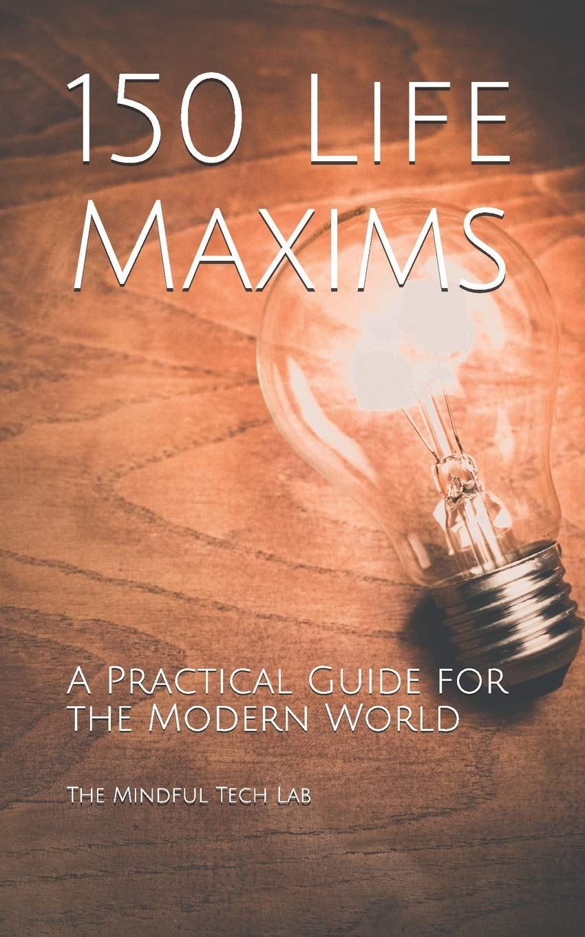 150 Life Maxims: A Practical Guide for the Modern World