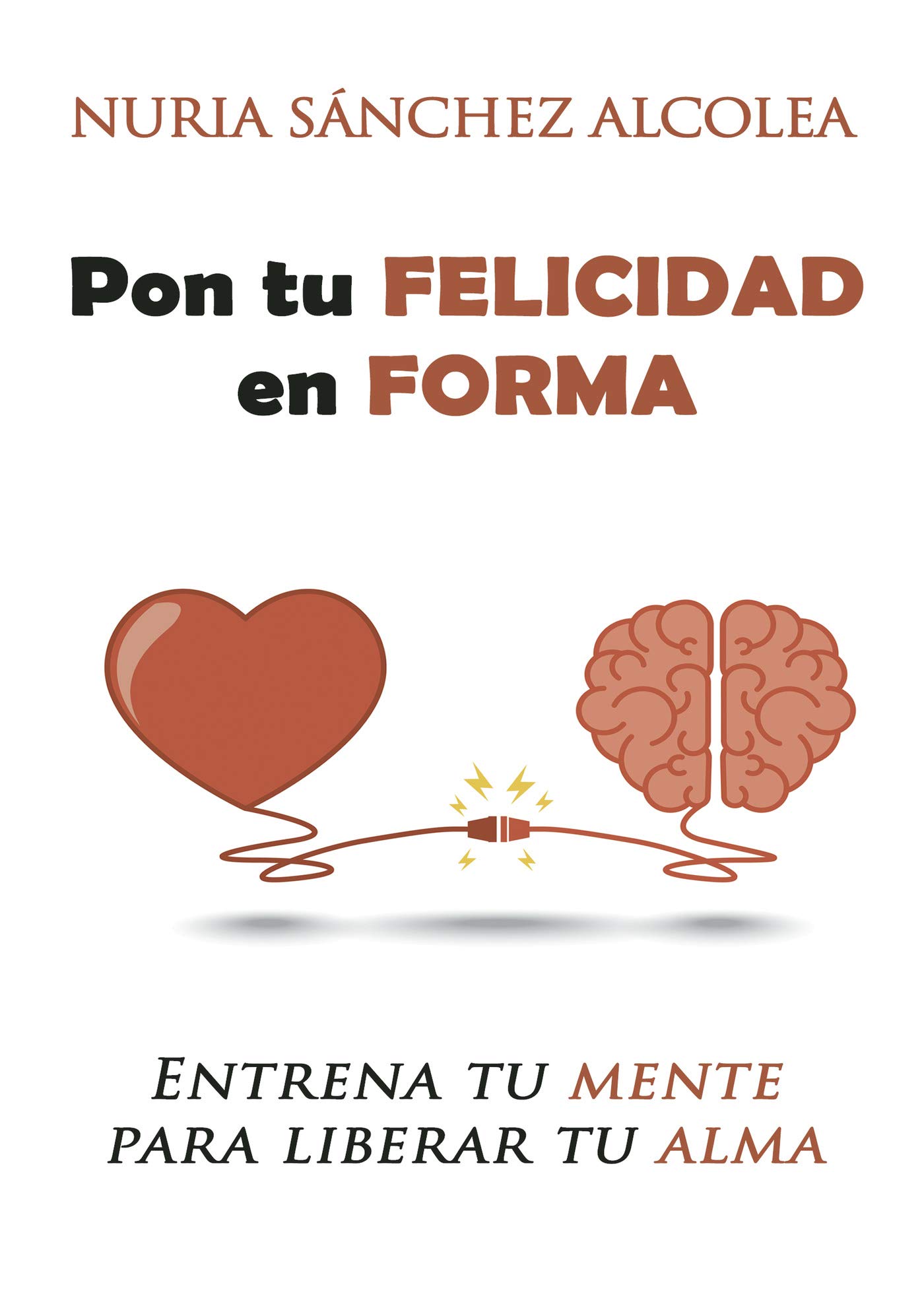 Pon tu felicidad en forma: Entrena tu mente para liberar tu alma (Spanish Edition)