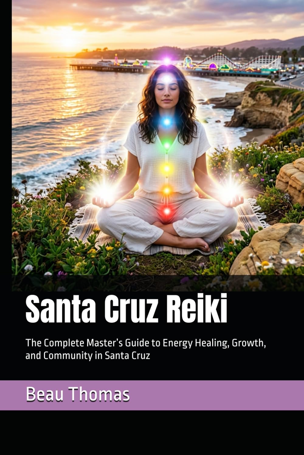 Santa Cruz Reiki: The Complete Master’s Guide to Energy Healing, Growth, and Community in Santa Cruz
