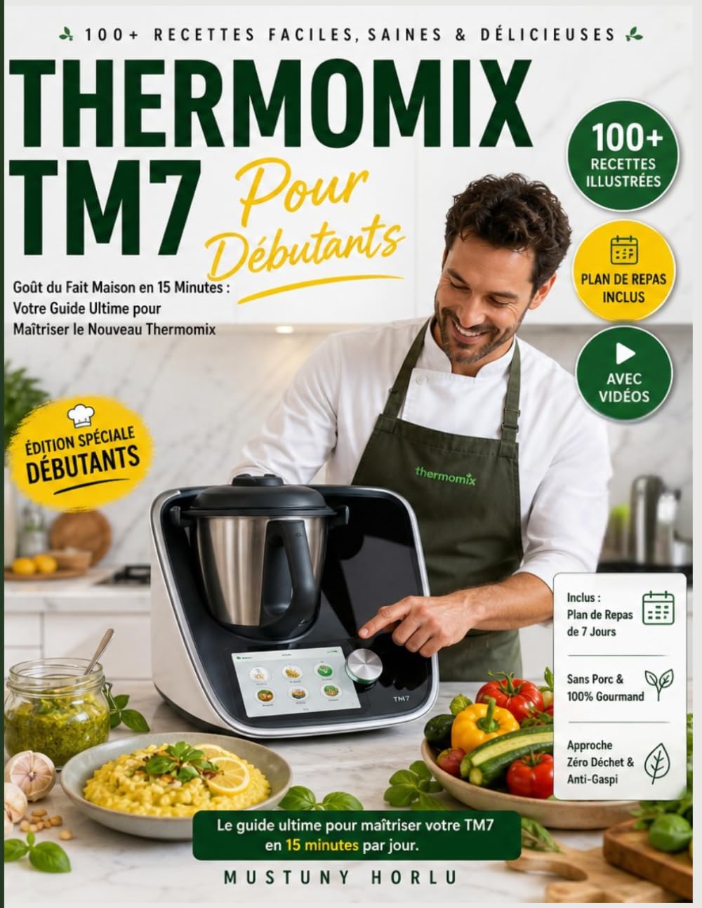 THERMOMIX TM7 LIVRE DE CUISINE POUR DÉBUTANTS: Le Goût du Fait Maison en 15 Minutes : Votre Guide Ultime pour Maîtriser le Nouveau Thermomix