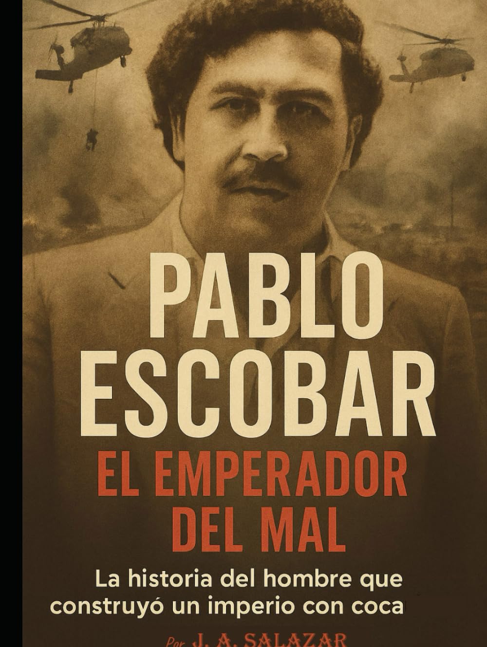 Pablo Escobar: El emperador del mal: La historia del hombre que construyó un imperio con cocaína