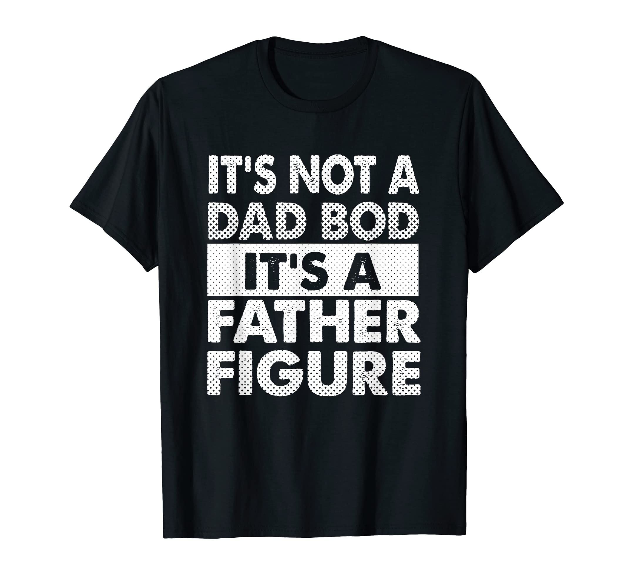 Its Not A Dad Bod Its A Father Figure T-Shirt
