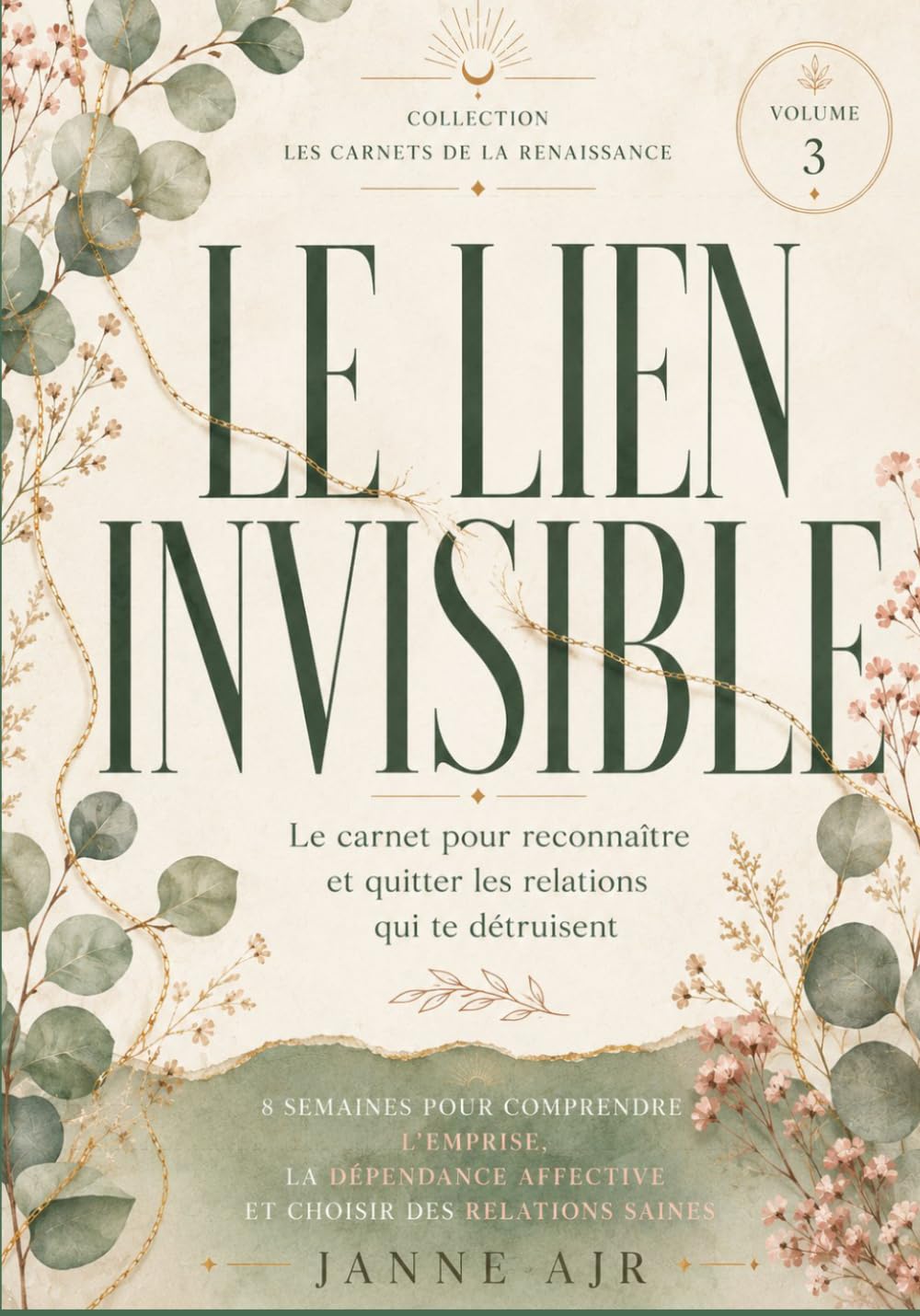 Le Lien Invisible: Le carnet pour reconnaître et quitter les relations qui te détruisent — 8 semaines pour comprendre l'emprise, la dépendance ... saines (Les Carnets de la Renaissance)