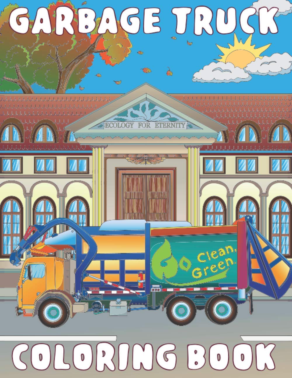 Garbage Truck Coloring Book: for Kids Ages 4-8 who Love Big Trash Vehicles | A Fun Activity Recycling Coloring Gift Book with Dump Trucks for Boys & Girls, Toddlers, Preschool and Kindergarten