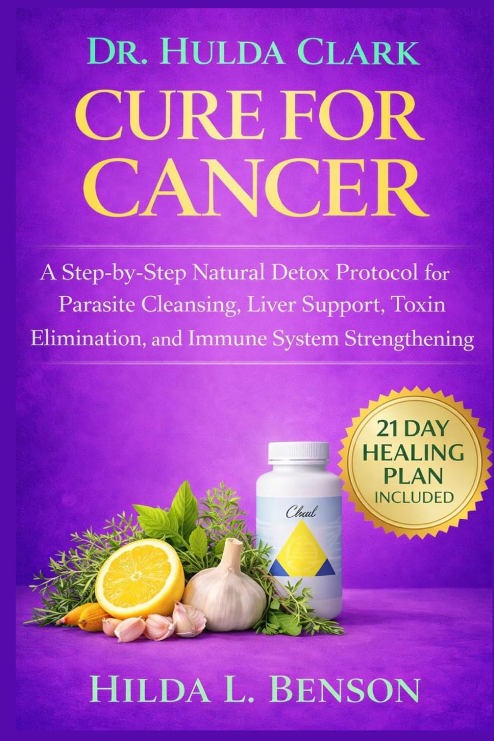 THE DR. HULDA CLARK CURE FOR CANCER: A Step-by-Step Natural Detox Protocol for Parasite Cleansing, Liver Support, Toxin Elimination, and Immune System Strengthening