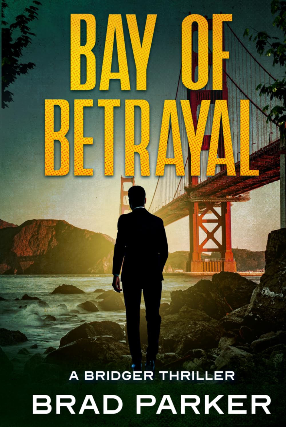 Bay of Betrayal: A Tactical Thriller of Executive Protection, High-Tech Espionage, and International Assassins (Bridger Thrillers)