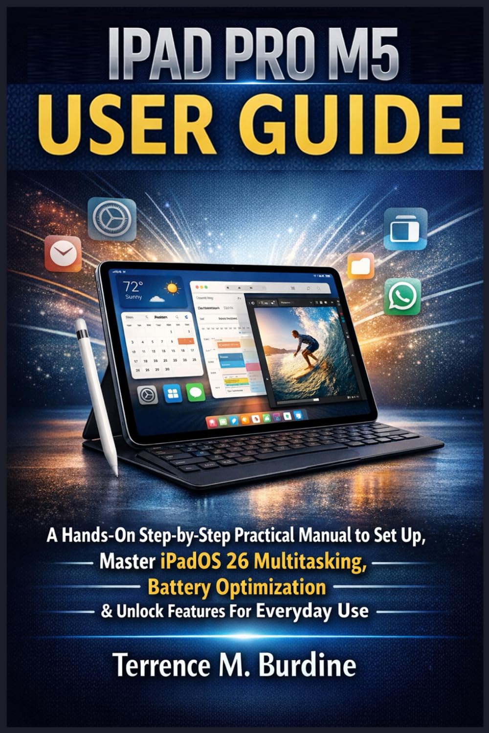 IPAD PRO M5 USER GUIDE: A Hands-On Step-by-Step Practical Manual to Set Up, Master iPadOS 26 Multitasking, Battery Optimization & Unlock Features For Everyday Use