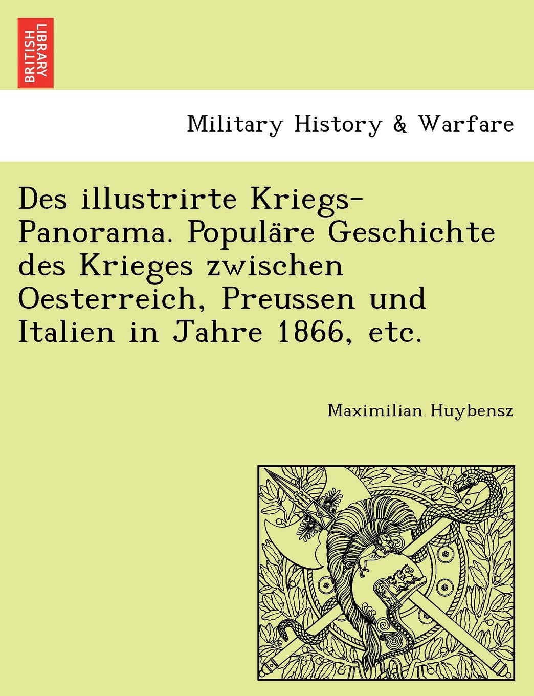 Des Illustrirte Kriegs-Panorama. Popula Re Geschichte Des Krieges Zwischen Oesterreich, Preussen Und Italien in Jahre 1866, Etc.