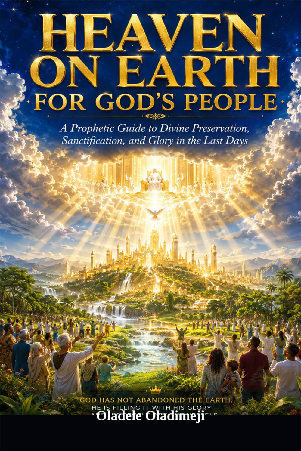 Heaven on Earth for God's People: A Prophetic Guide to Divine Preservation, Sanctification, and Glory in the Last Days