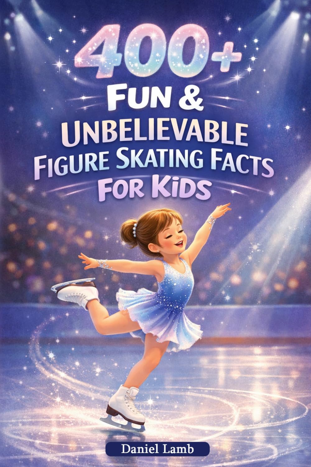 400+ Fun & Unbelievable Figure Skating Facts for Kids: Spin into Elegant Moves, Olympic Routines & Ice Dance Magic (Great for Young Figure Skating Dreamers)