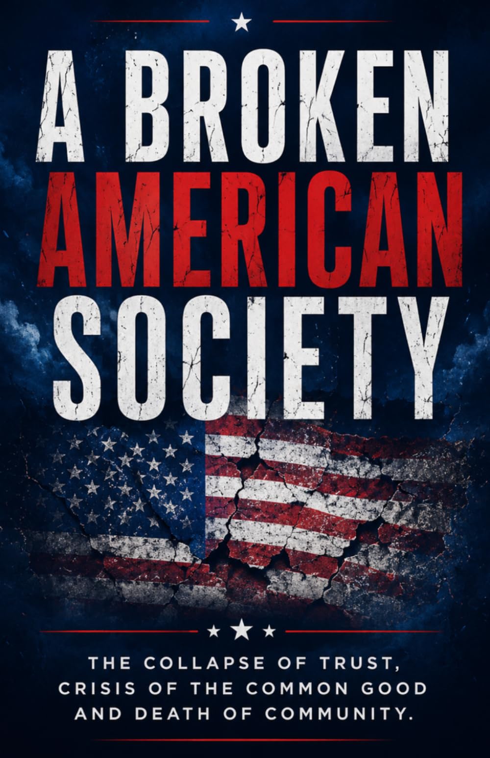 A Broken American Society:: The Collapse Of Trust, Crisis Of The Common Good And Death Of Community.