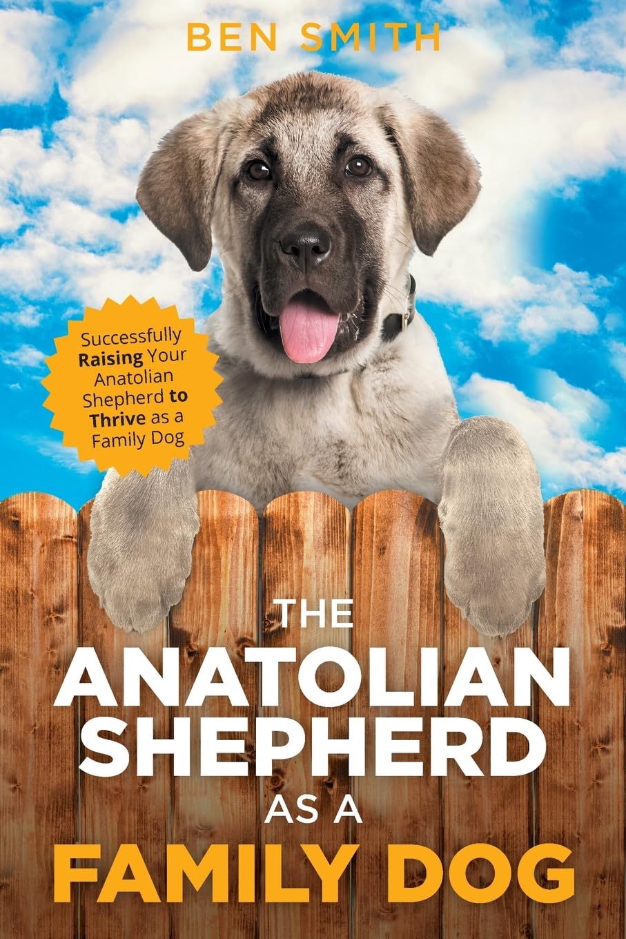 The Anatolian Shepherd as a Family Dog: Successfully Raising Your Anatolian Shepherd to Thrive as a Family Dog