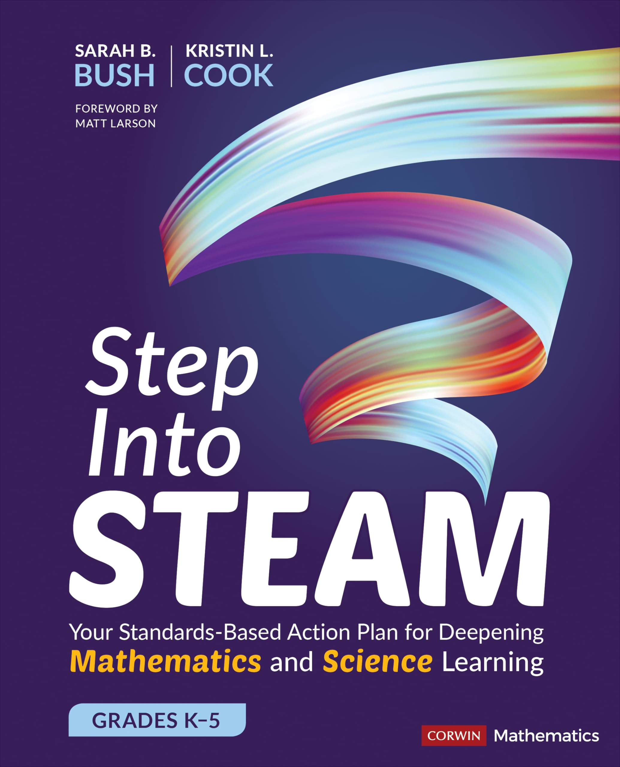 Step Into STEAM, Grades K-5: Your Standards-Based Action Plan for Deepening Mathematics and Science Learning (Corwin Mathematics Series)