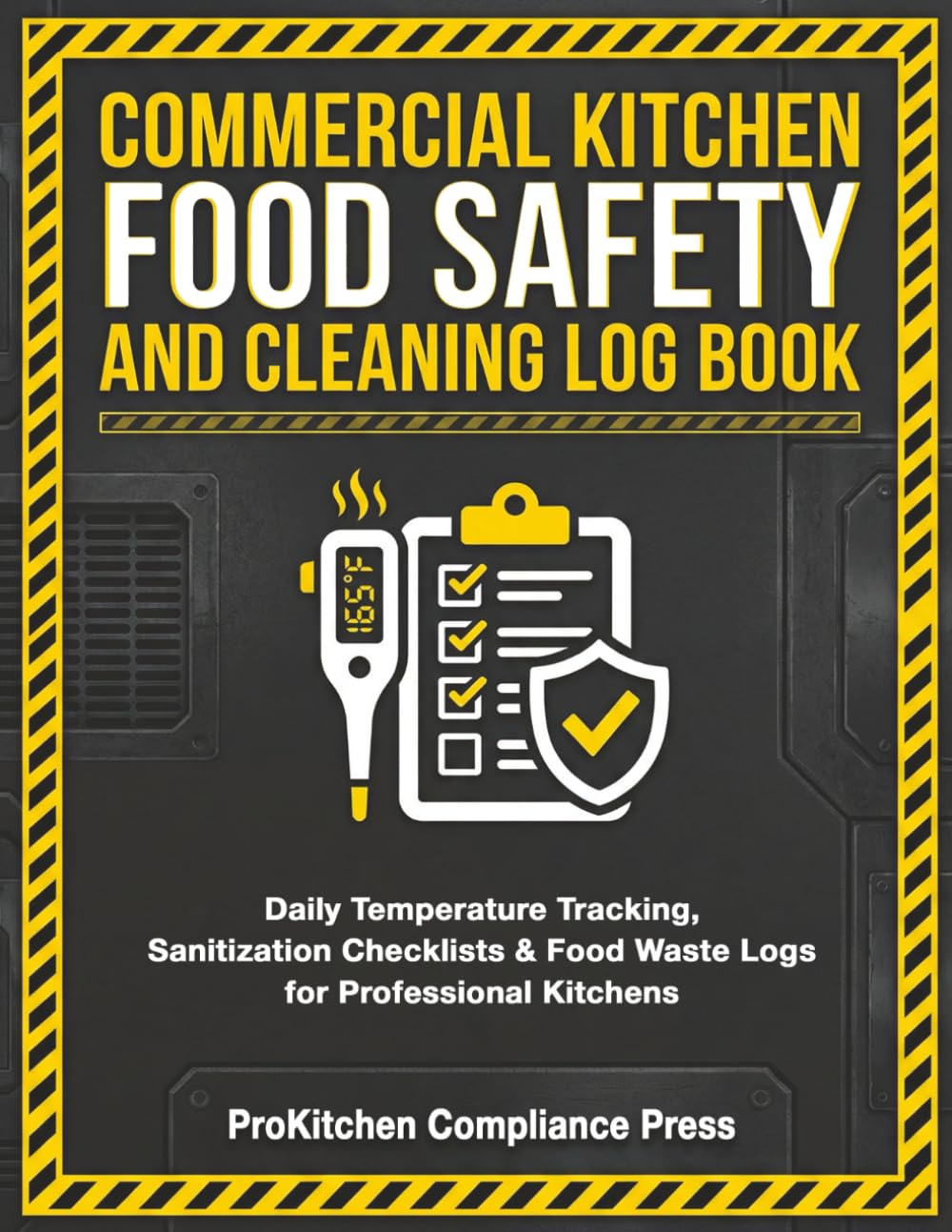 Commercial Kitchen Food Safety and Cleaning Log Book: Daily Temperature Logs, Sanitization Checklists, Monthly Audits, and Food Waste Tracking for Restaurant Managers and Professional Kitchens