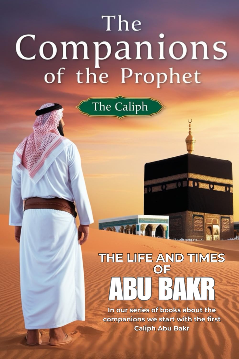 The Companions of the Prophet: The Caliphate