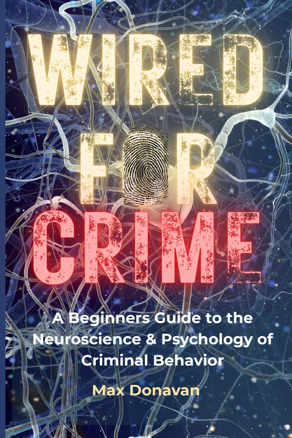 WIRED FOR CRIME: A Beginner's Guide to the Neuroscience and Psychology of Criminal Behavior (Forensic Science For Rookies)