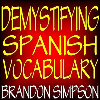 Demystifying Spanish Vocabulary: A Contextual Spanish Dictionary, Learning Spanish Words (Nouns, Verbs, Adjectives, Prepositions) through Context with Clear Explanations, Examples, and Flowcharts