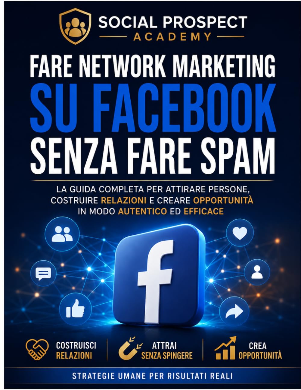 Come Fare Network Marketing su Facebook Senza Spam: La guida pratica per trovare clienti, creare relazioni autentiche e usare Facebook in modo ... aggressivi o spam (Social Prospect Academy)