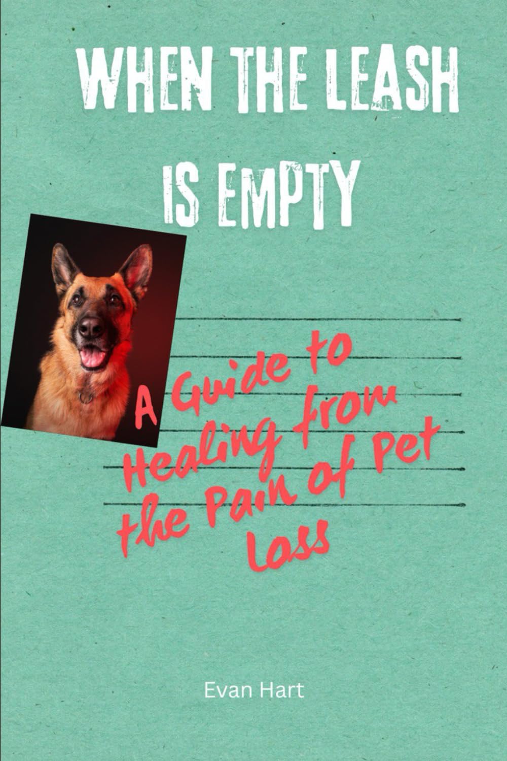 When the Leash Is Empty: A Guide to Healing from the Pain of Pet Loss