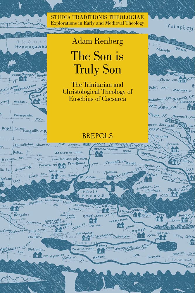 The Son Is Truly Son: The Trinitarian and Christological Theology of Eusebius of Caesarea: 46 (Studia Traditionis Theologiae: Explorations in Early and Medieval Theology, 46)