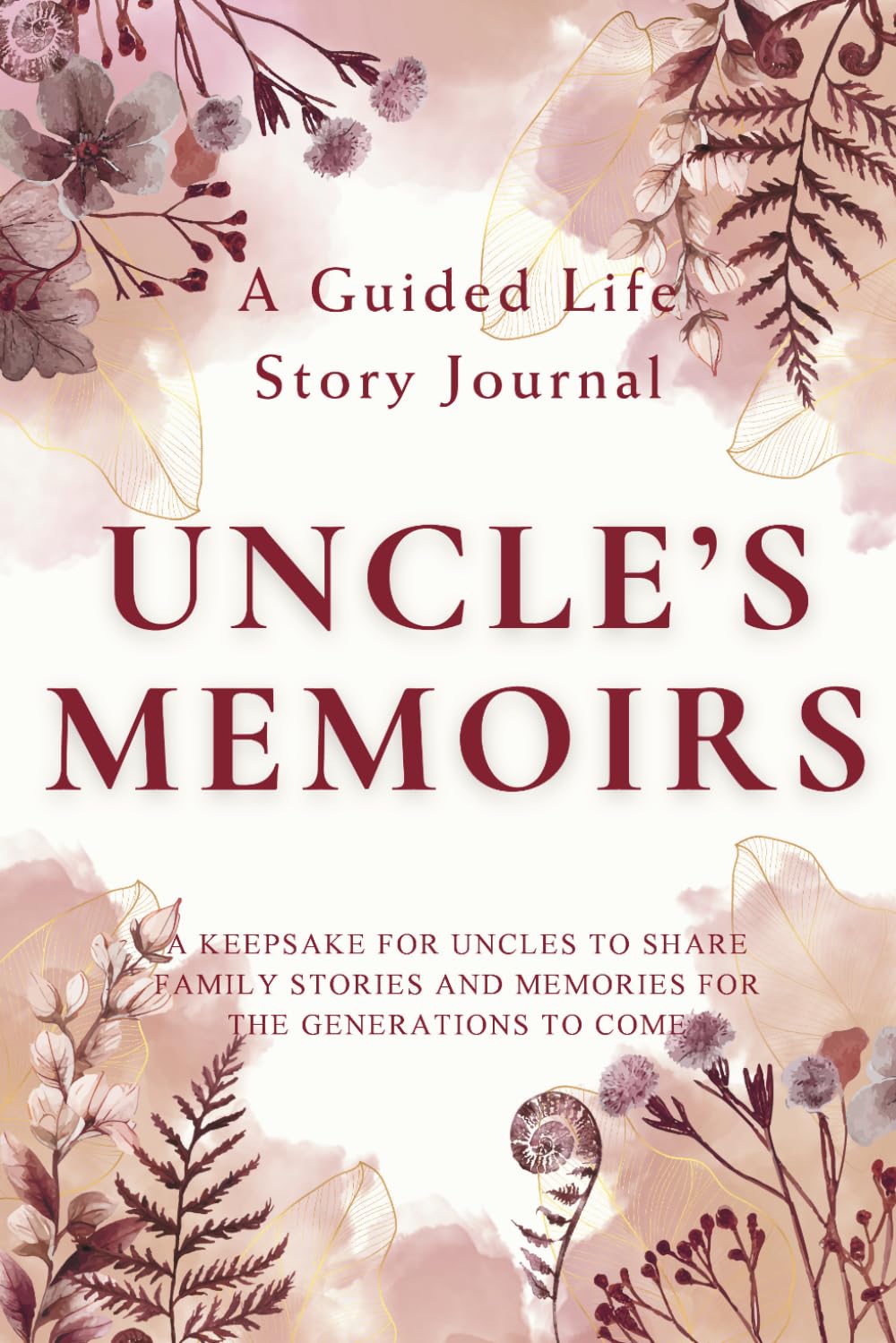 Uncle's Memoirs — A Guided Life Story Journal: Keepsake for Uncles to Share Their Life Stories, Family Memories and Legacy for the Generations to Come