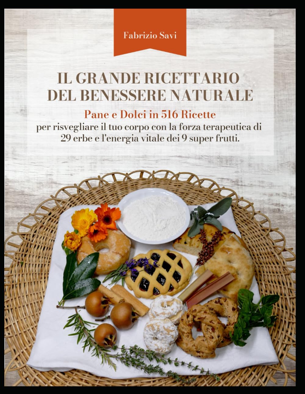 Il grande ricettario del benessere naturale: Pane e dolci in 516 ricette. Per risvegliare il tuo corpo con la forza terapeutica di 29 erbe e l’energia vitale di 9 super frutti