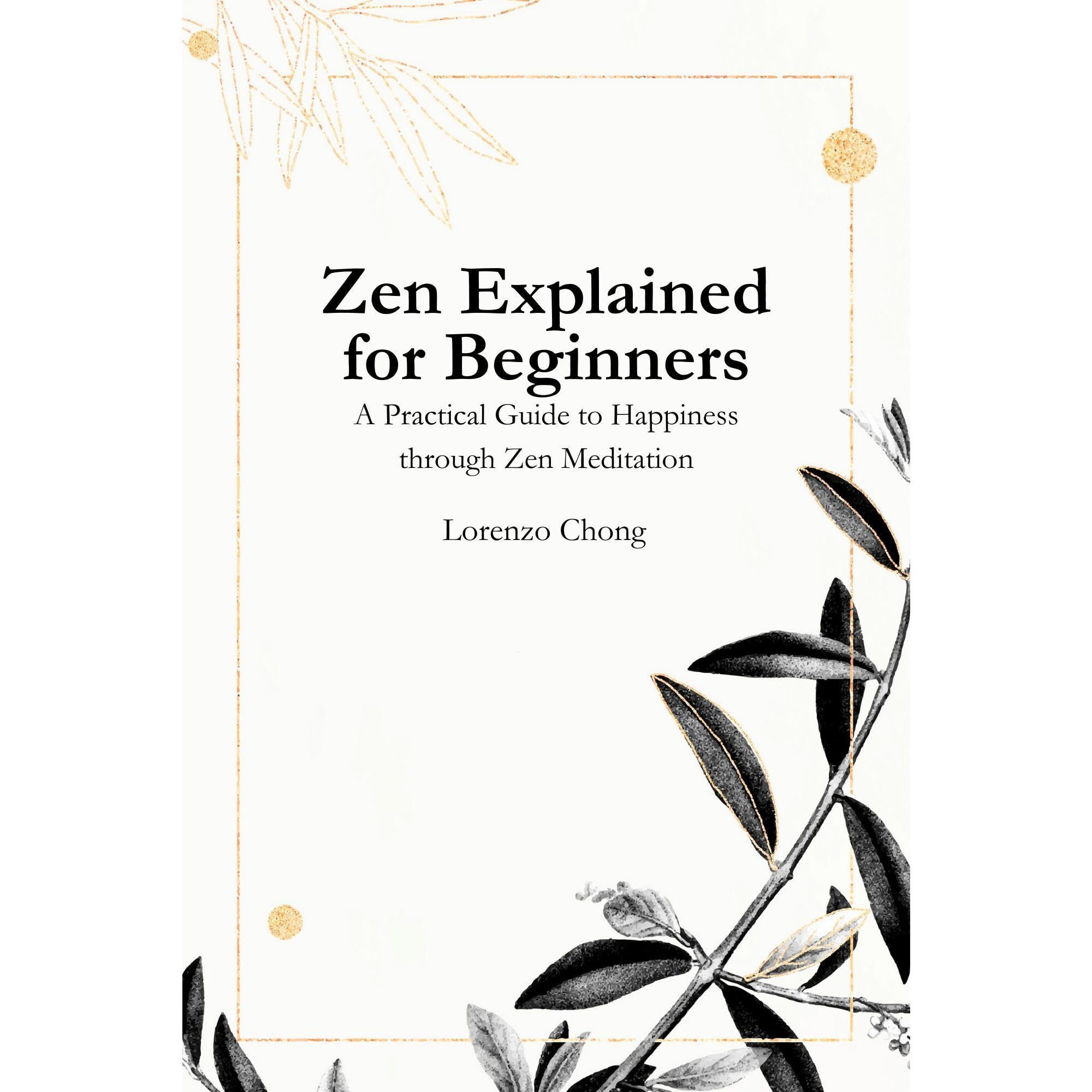Zen Explained for Beginners - A Practical Guide to Happiness through Zen Meditation