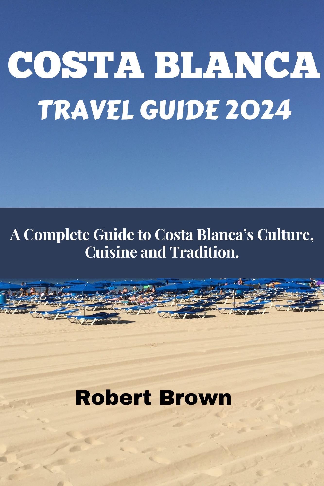 Costa Blanca Travel Guide 2024: Your Essential Handbook to Sightseeing, History, Food, and Culture.