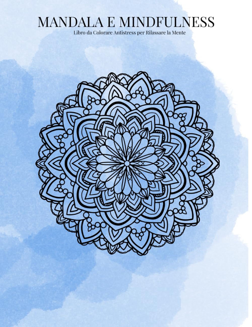 Mandala e Mindfulness: 40 Disegni da Colorare Antistress per Rilassare la Mente