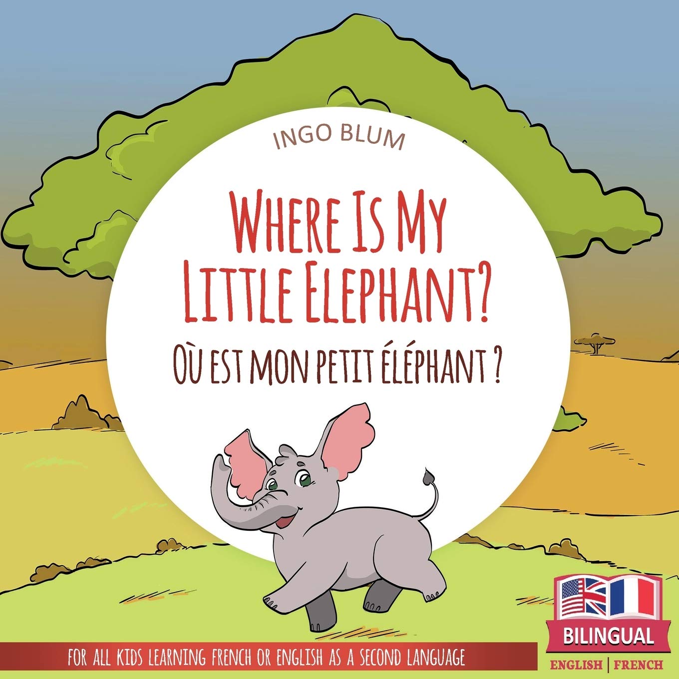 Where Is My Little Elephant? - Où est mon petit éléphant?: Bilingual English-French Picture Book for Children Ages 2-6 (Where Is.? - Où est.?)