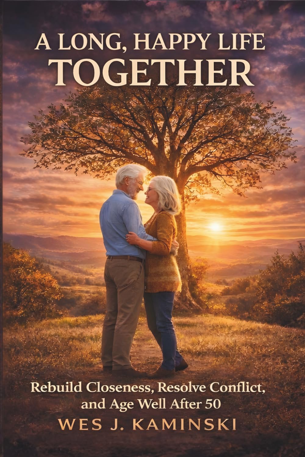 A Long, Happy Life Together: A Practical Guide to Rebuild Closeness, Resolve Conflict, and Age Well After 50