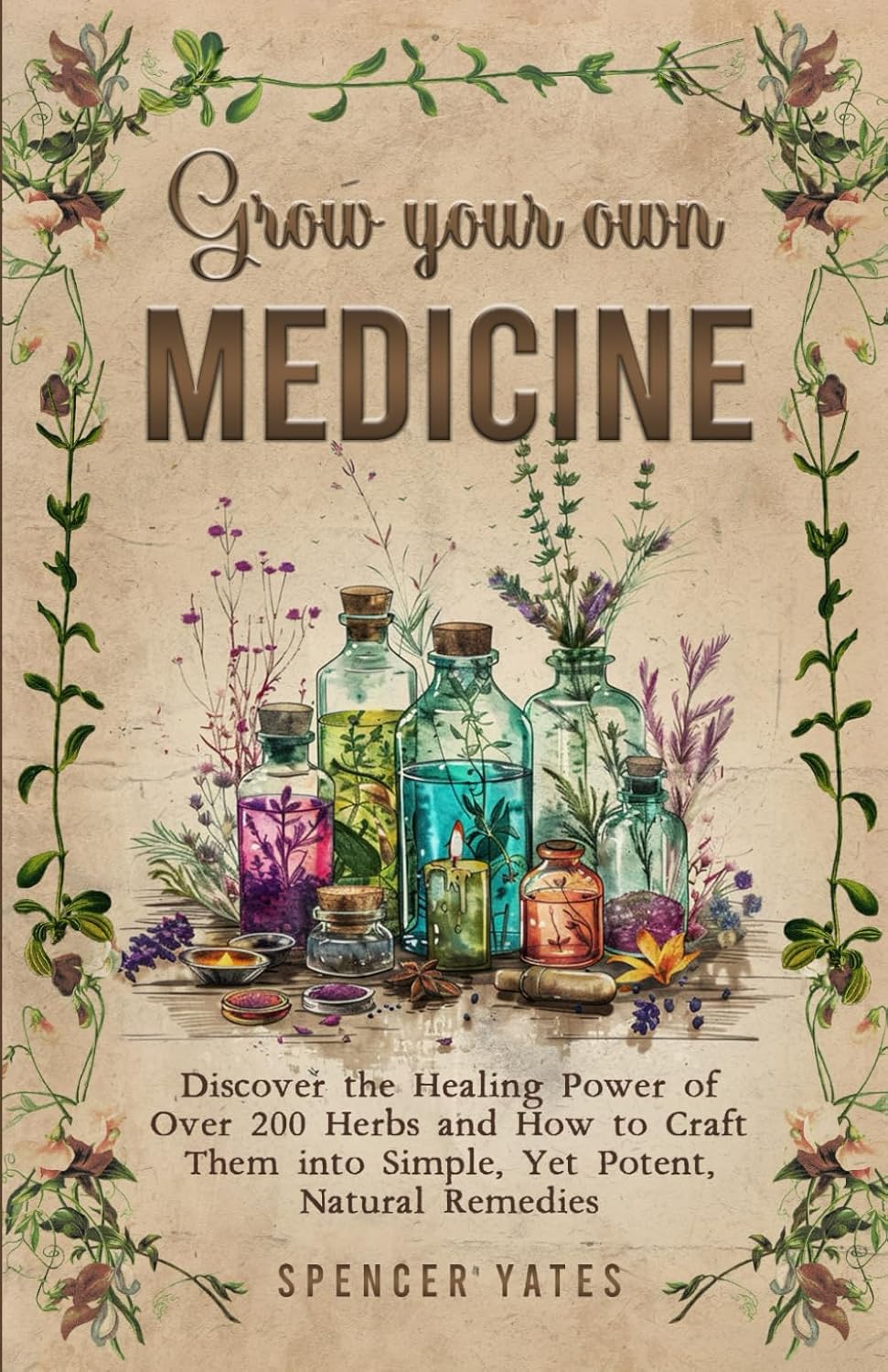 Grow Your Own Medicine: Discover the Healing Power of Over 200 Herbs and How to Craft Them into Simple, Yet Potent, Natural Remedies (Holistic Medicine Books)      Paperback – July 9, 2024